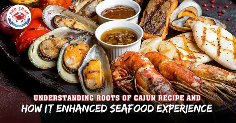 Understanding Roots of Cajun Recipe and How it Enhanced the Seafood Experience